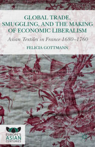 Title: Global Trade, Smuggling, and the Making of Economic Liberalism: Asian Textiles in France 1680-1760, Author: Kenneth A. Loparo