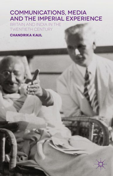 Communications, Media and the Imperial Experience: Britain and India in the Twentieth Century