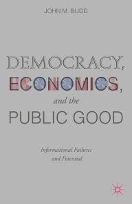 Title: Democracy, Economics, and the Public Good: Informational Failures and Potential, Author: J. Budd