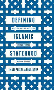 Title: Defining Islamic Statehood: Measuring and Indexing Contemporary Muslim States, Author: Imam Feisal Abdul Rauf