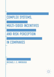 Title: Complex Systems, Multi-Sided Incentives and Risk Perception in Companies, Author: Michael I.C. Nwogugu