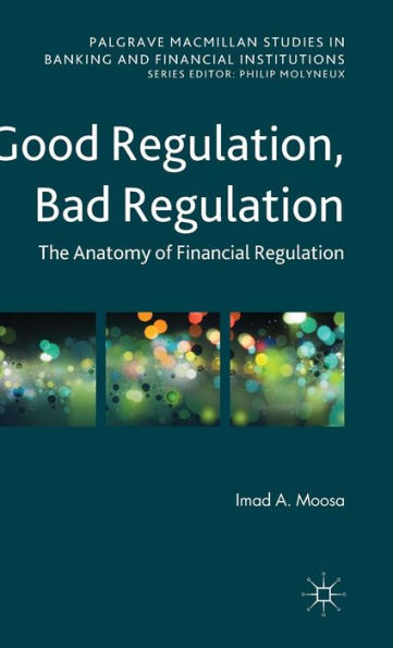 Good Regulation, Bad Regulation: The Anatomy of Financial Regulation