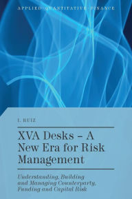 Title: XVA Desks - A New Era for Risk Management: Understanding, Building and Managing Counterparty, Funding and Capital Risk, Author: I. Ruiz