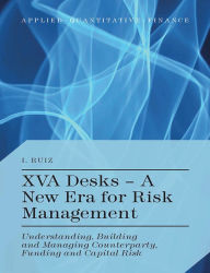 Title: XVA Desks - A New Era for Risk Management: Understanding, Building and Managing Counterparty, Funding and Capital Risk, Author: I. Ruiz