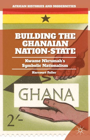 Building the Ghanaian Nation-State: Kwame Nkrumah's Symbolic Nationalism