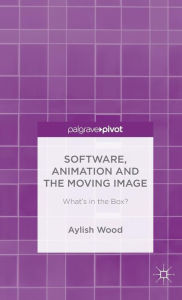 Title: Software, Animation and the Moving Image: What's in the Box?, Author: A. Wood