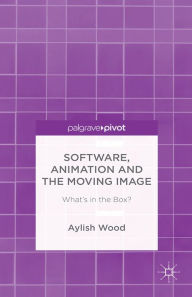 Title: Software, Animation and the Moving Image: What's in the Box?, Author: A. Wood