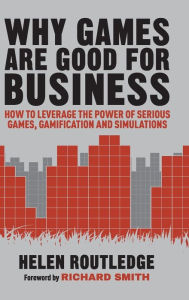 Title: Why Games Are Good For Business: How to Leverage the Power of Serious Games, Gamification and Simulations, Author: Helen Routledge
