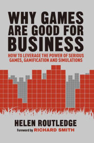 Title: Why Games Are Good For Business: How to Leverage the Power of Serious Games, Gamification and Simulations, Author: Helen Routledge