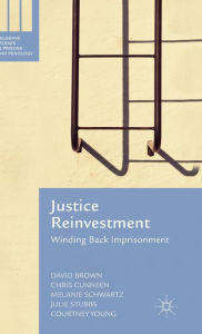 Title: Justice Reinvestment: Winding Back Imprisonment, Author: David Brown