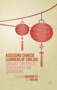 Title: Assessing Chinese Learners of English: Language Constructs, Consequences and Conundrums, Author: Guoxing Yu