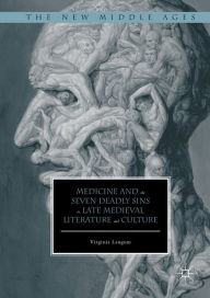 Title: Medicine and the Seven Deadly Sins in Late Medieval Literature and Culture, Author: Virginia Langum