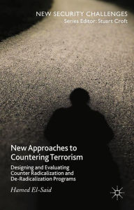 Title: New Approaches to Countering Terrorism: Designing and Evaluating Counter Radicalization and De-Radicalization Programs, Author: H. El-Said