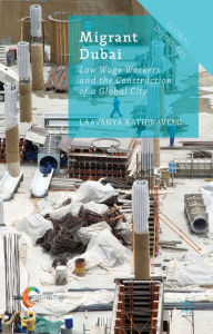 Title: Migrant Dubai: Low Wage Workers and the Construction of a Global City, Author: Laavanya Kathiravelu