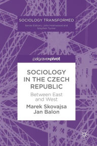 Title: Sociology in the Czech Republic: Between East and West, Author: Marek Skovajsa