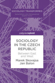 Title: Sociology in the Czech Republic: Between East and West, Author: Marek Skovajsa