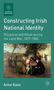 Title: Constructing Irish National Identity: Discourse and Ritual during the Land War, 1879-1882, Author: A. Kane