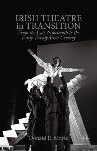 Title: Irish Theatre in Transition: From the Late Nineteenth to the Early Twenty-First Century, Author: D. Morse