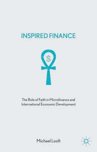 Title: Inspired Finance: The Role of Faith in Microfinance and International Economic Development, Author: Jason Potts