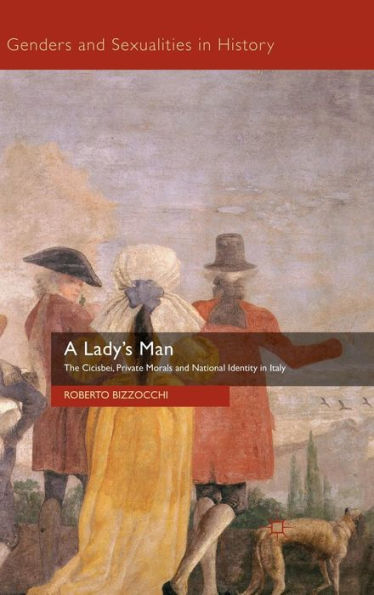 A Lady's Man: The Cicisbei, Private Morals and National Identity in Italy