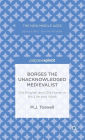 Borges the Unacknowledged Medievalist: Old English and Old Norse in His Life and Work