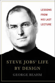 Title: Steve Jobs' Life by Design: Lessons from His Last Lecture, Author: George Beahm