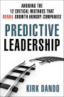 Predictive Leadership: Avoiding the 12 Critical Mistakes That Derail Growth-Hungry Companies