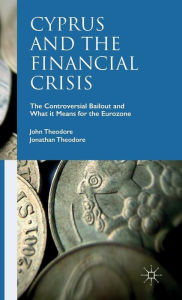 Title: Cyprus and the Financial Crisis: The Controversial Bailout and What it Means for the Eurozone, Author: John Theodore