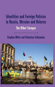 Title: Identities and Foreign Policies in Russia, Ukraine and Belarus: The Other Europes, Author: Stephen White