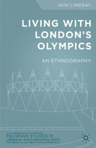 Title: Living with London's Olympics: An Ethnography, Author: I. Lindsay