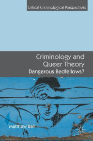 Title: Criminology and Queer Theory: Dangerous Bedfellows?, Author: Matthew Ball