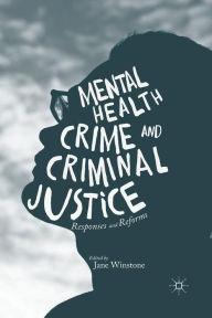 Title: Mental Health, Crime and Criminal Justice: Responses and Reforms, Author: Jane Winstone