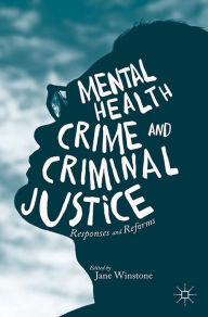 Title: Mental Health, Crime and Criminal Justice: Responses and Reforms, Author: Jane Winstone