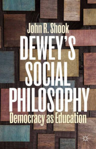 Title: Dewey's Social Philosophy: Democracy as Education, Author: J. Shook