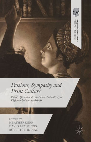 Passions, Sympathy and Print Culture: Public Opinion Emotional Authenticity Eighteenth-Century Britain
