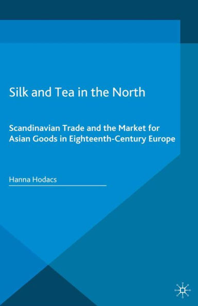 Silk and Tea in the North: Scandinavian Trade and the Market for Asian Goods in Eighteenth-Century Europe