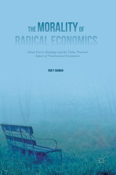 The Morality of Radical Economics: Ghost Curve Ideology and the Value Neutral Aspect of Neoclassical Economics