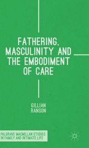 Title: Fathering, Masculinity and the Embodiment of Care, Author: Gillian Ranson