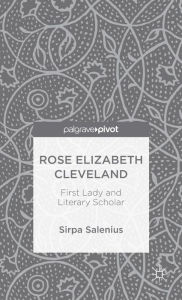 Title: Rose Elizabeth Cleveland: First Lady and Literary Scholar, Author: S. Salenius