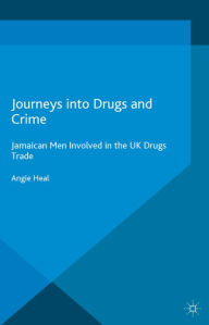 Title: Journeys into Drugs and Crime: Jamaican Men Involved in the UK Drugs Trade, Author: Angie Heal