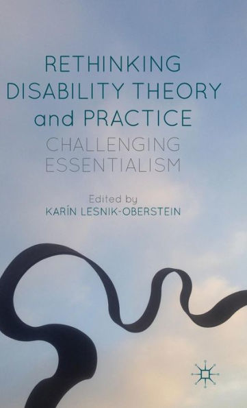 Rethinking Disability Theory and Practice: Challenging Essentialism