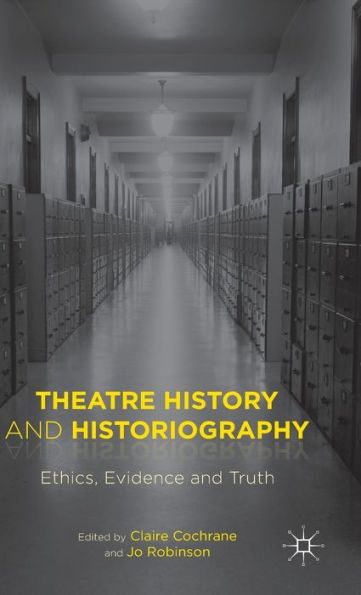 Theatre History and Historiography: Ethics, Evidence Truth