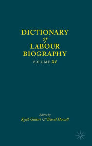 Title: Dictionary of Labour Biography: Volume XV, Author: Keith Gildart