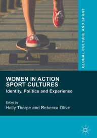 Title: Women in Action Sport Cultures: Identity, Politics and Experience, Author: Holly Thorpe