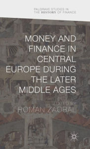 Title: Money and Finance in Central Europe during the Later Middle Ages, Author: Roman Zaoral