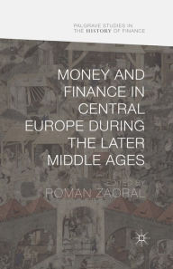 Title: Money and Finance in Central Europe during the Later Middle Ages, Author: Roman Zaoral