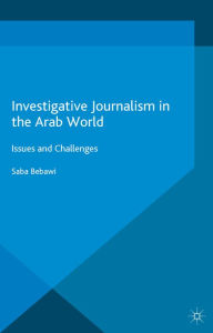 Title: Investigative Journalism in the Arab World: Issues and Challenges, Author: Saba Bebawi