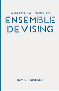 A Practical Guide To Ensemble Devising A Practical Guide To Ensemble Devising