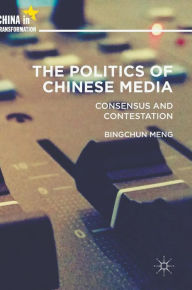 Title: The Politics of Chinese Media: Consensus and Contestation, Author: Bingchun Meng