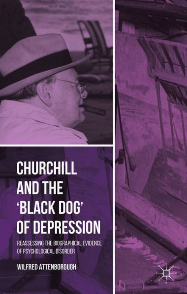 Churchill and the 'Black Dog' of Depression: Reassessing the Biographical Evidence of Psychological Disorder